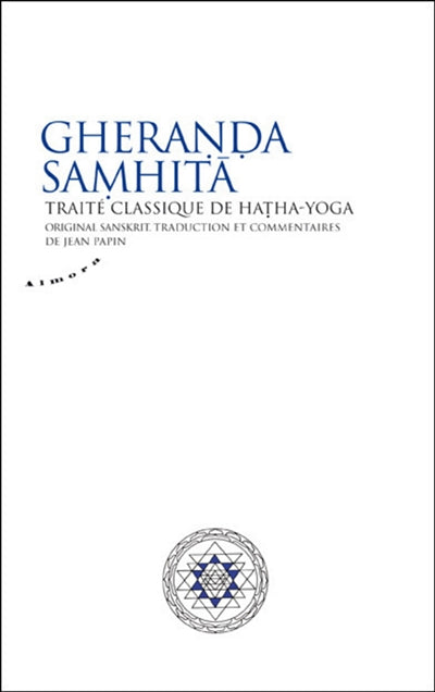 Gheranda samhita : traité classique de hatha-yoga original, traduction, commentaires.