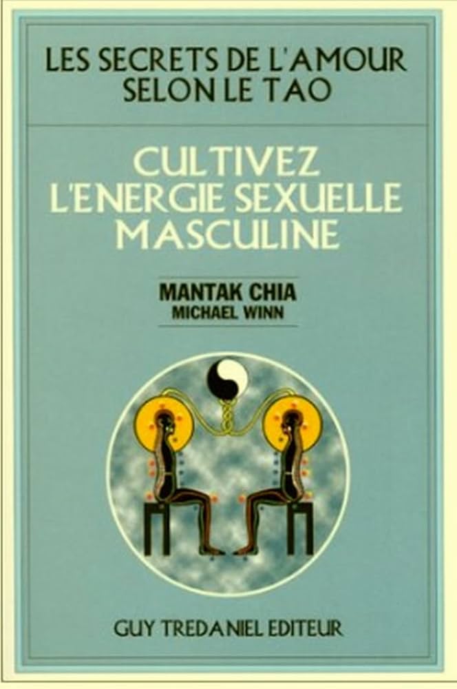 Les secrets de l'amour selon le tao - cultivez l'énergie sexuelle masculine