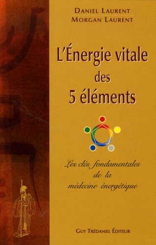 L'Energie Vitale des 5 Eléments : Clés Fondamentales de la Médecine Energetique
