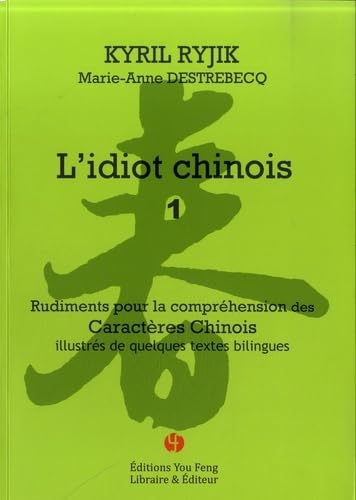 L'Idiot chinois I : Rudiments pour la compréhension des caractères chinois illustrés de quelques textes bilingues, Tome 1