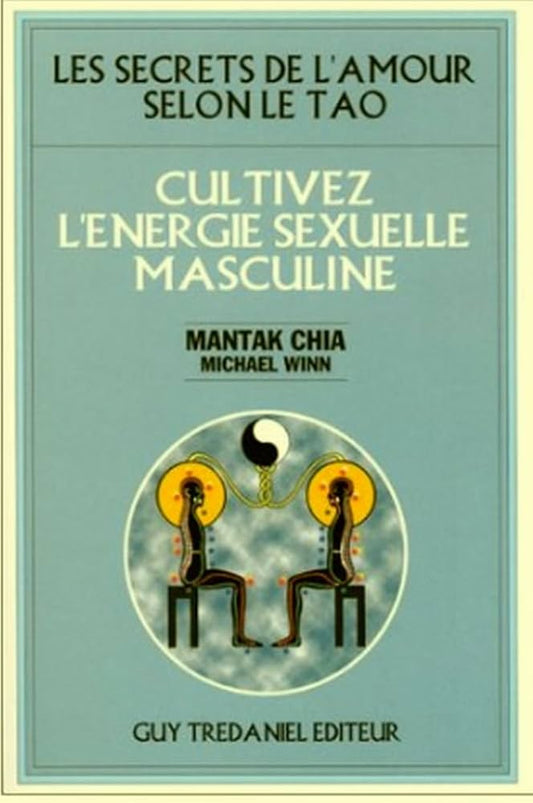Les secrets de l'amour selon le tao - cultivez l'énergie sexuelle masculine