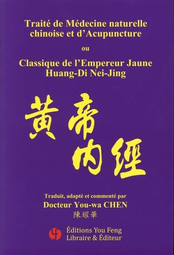 Traité de Médecine naturelle chinoise et d'Acupuncture ou Classique de l'Empereur Jaune Huang-Di Nei-Jing : Les questions simples Su-Wen et Le pivot spirituel Ling-shu