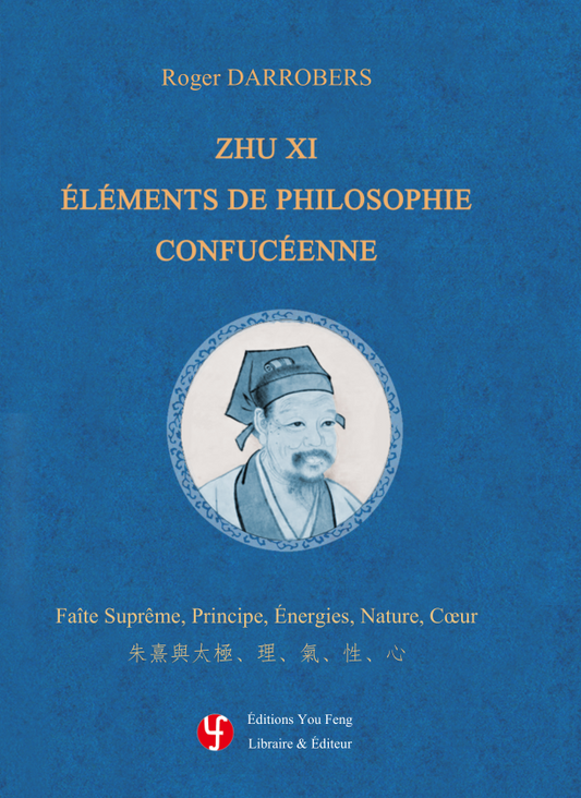 ZHU XI - Élements de Philosophie Confucéenne : Faîte Suprême, Principe, Énergies, Nature, Cœur